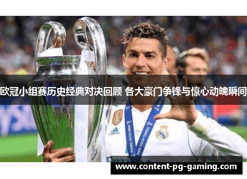 欧冠小组赛历史经典对决回顾 各大豪门争锋与惊心动魄瞬间 欧冠小组赛历史经典对决回顾 各大豪门争锋与惊心动魄瞬间