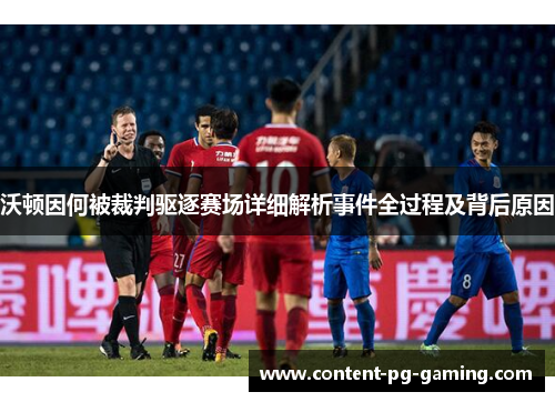 沃顿因何被裁判驱逐赛场详细解析事件全过程及背后原因 沃顿因何被裁判驱逐赛场详细解析事件全过程及背后原因