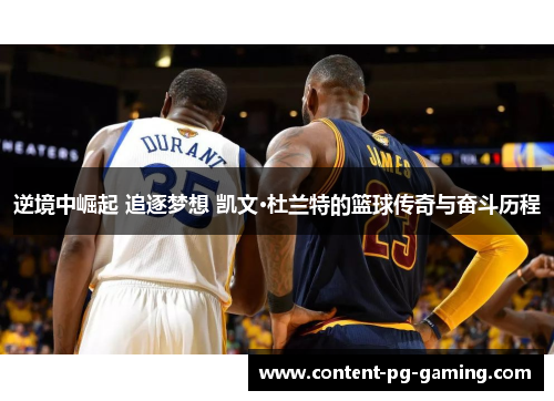 逆境中崛起 追逐梦想 凯文·杜兰特的篮球传奇与奋斗历程 逆境中崛起 追逐梦想 凯文·杜兰特的篮球传奇与奋斗历程