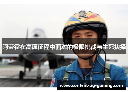 阿劳霍在高原征程中面对的极限挑战与生死抉择