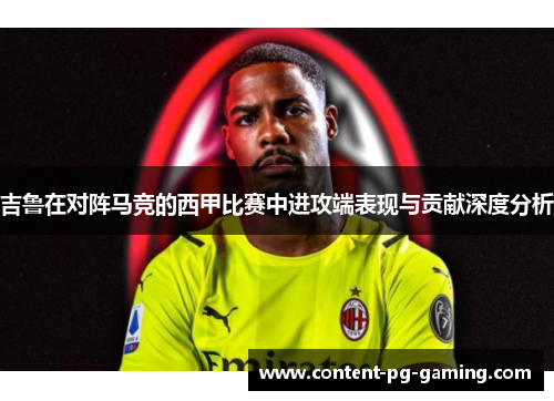 吉鲁在对阵马竞的西甲比赛中进攻端表现与贡献深度分析 吉鲁在对阵马竞的西甲比赛中进攻端表现与贡献深度分析