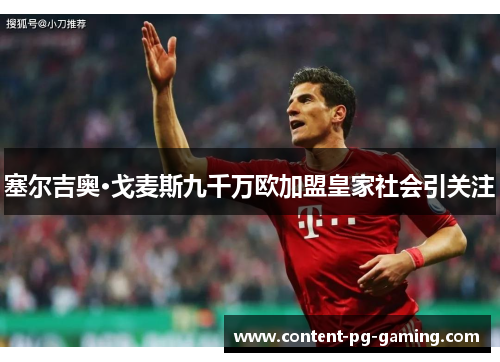 塞尔吉奥·戈麦斯九千万欧加盟皇家社会引关注